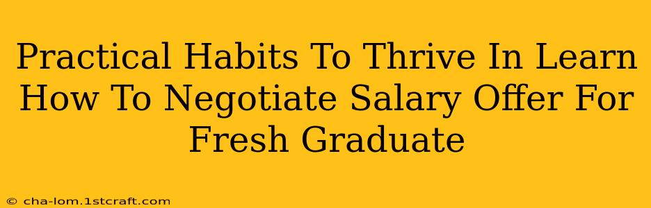 Practical Habits To Thrive In Learn How To Negotiate Salary Offer For Fresh Graduate