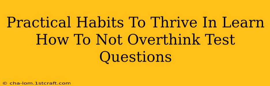 Practical Habits To Thrive In Learn How To Not Overthink Test Questions