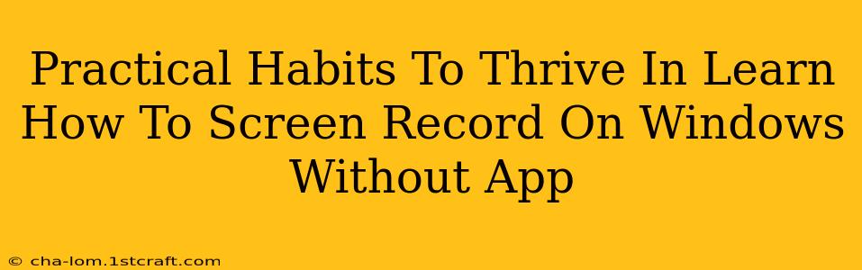 Practical Habits To Thrive In Learn How To Screen Record On Windows Without App