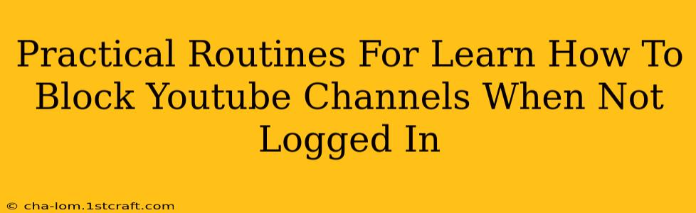 Practical Routines For Learn How To Block Youtube Channels When Not Logged In