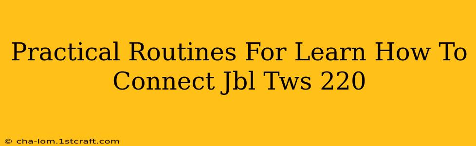 Practical Routines For Learn How To Connect Jbl Tws 220