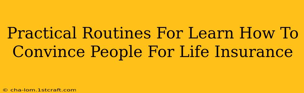 Practical Routines For Learn How To Convince People For Life Insurance