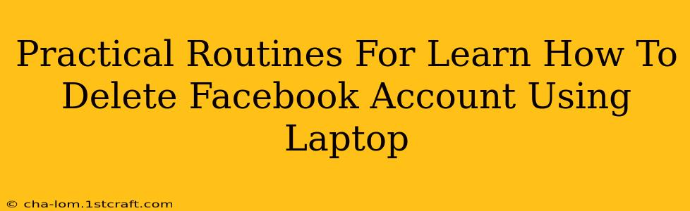 Practical Routines For Learn How To Delete Facebook Account Using Laptop