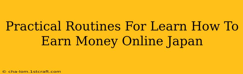 Practical Routines For Learn How To Earn Money Online Japan