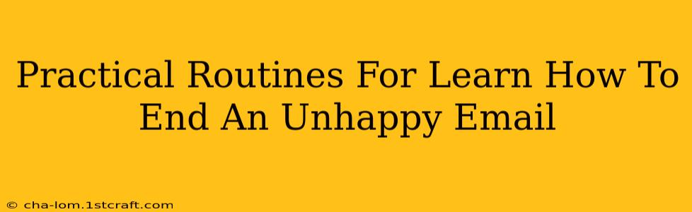 Practical Routines For Learn How To End An Unhappy Email