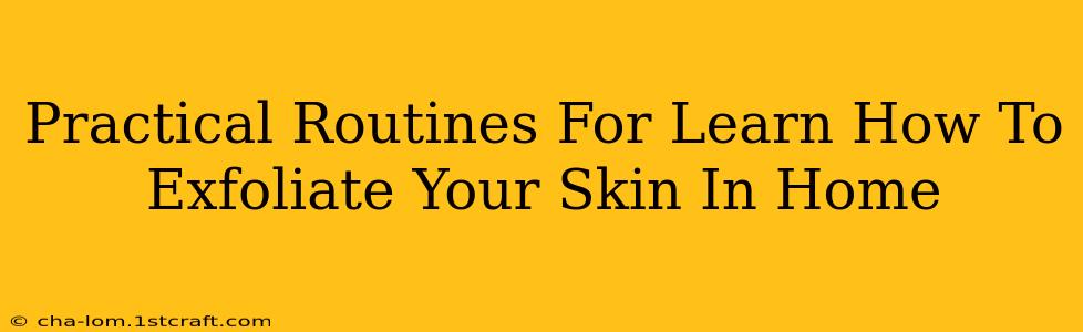 Practical Routines For Learn How To Exfoliate Your Skin In Home