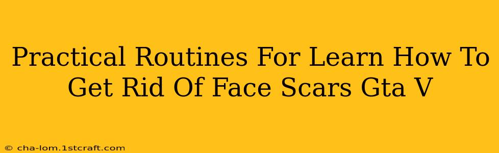 Practical Routines For Learn How To Get Rid Of Face Scars Gta V