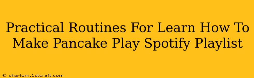 Practical Routines For Learn How To Make Pancake Play Spotify Playlist