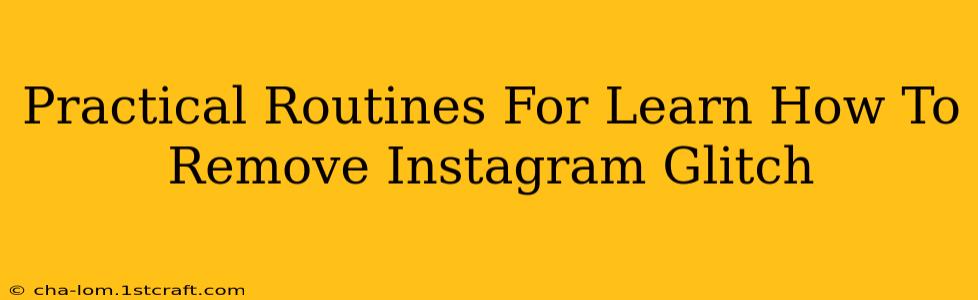 Practical Routines For Learn How To Remove Instagram Glitch