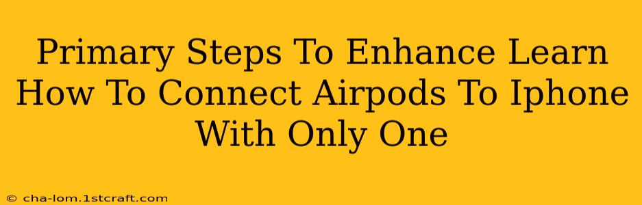 Primary Steps To Enhance Learn How To Connect Airpods To Iphone With Only One