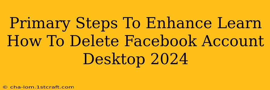 Primary Steps To Enhance Learn How To Delete Facebook Account Desktop 2024