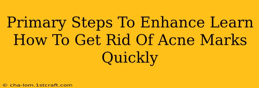 Primary Steps To Enhance Learn How To Get Rid Of Acne Marks Quickly