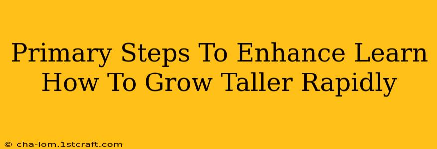 Primary Steps To Enhance Learn How To Grow Taller Rapidly