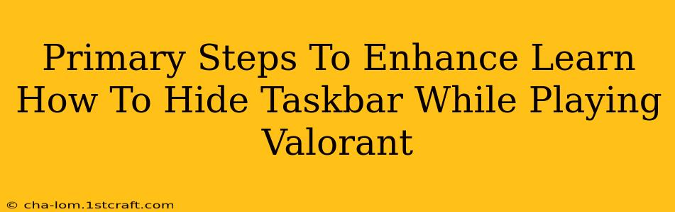 Primary Steps To Enhance Learn How To Hide Taskbar While Playing Valorant