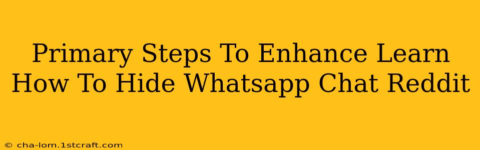 Primary Steps To Enhance Learn How To Hide Whatsapp Chat Reddit