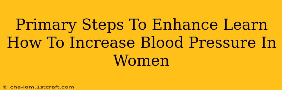 Primary Steps To Enhance Learn How To Increase Blood Pressure In Women