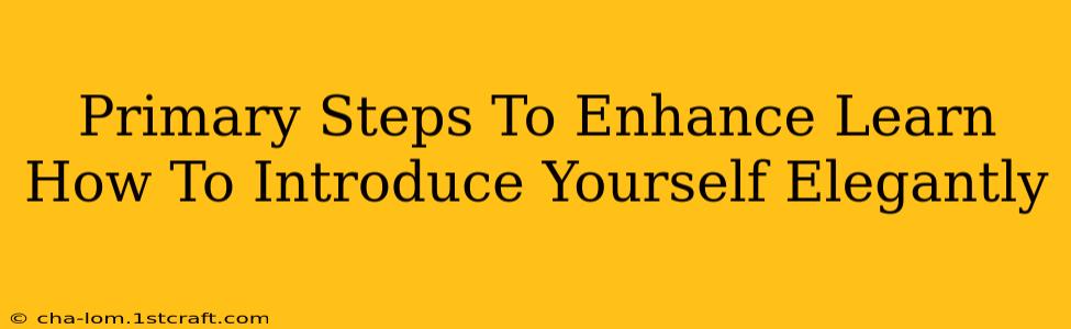 Primary Steps To Enhance Learn How To Introduce Yourself Elegantly