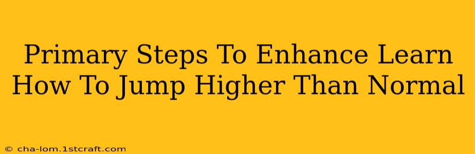 Primary Steps To Enhance Learn How To Jump Higher Than Normal