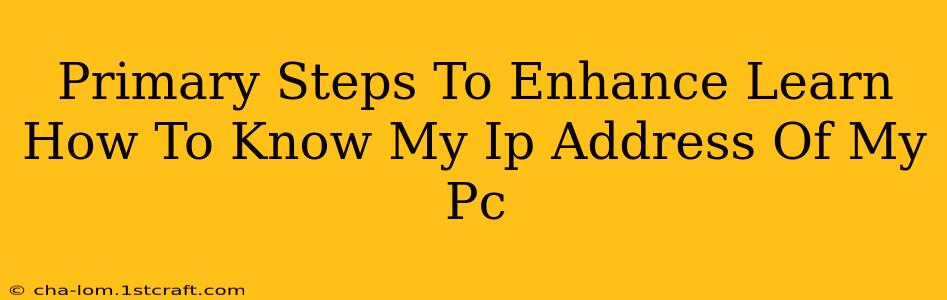 Primary Steps To Enhance Learn How To Know My Ip Address Of My Pc