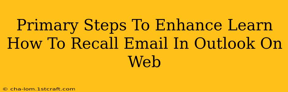 Primary Steps To Enhance Learn How To Recall Email In Outlook On Web