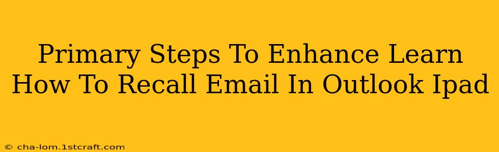 Primary Steps To Enhance Learn How To Recall Email In Outlook Ipad