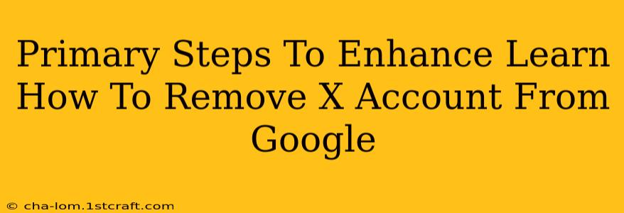 Primary Steps To Enhance Learn How To Remove X Account From Google