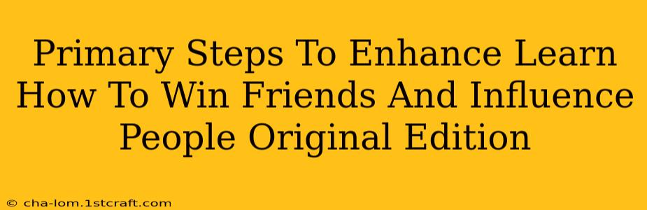 Primary Steps To Enhance Learn How To Win Friends And Influence People Original Edition