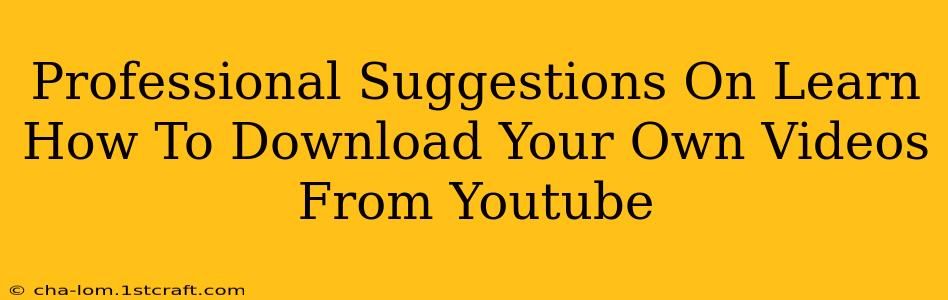 Professional Suggestions On Learn How To Download Your Own Videos From Youtube