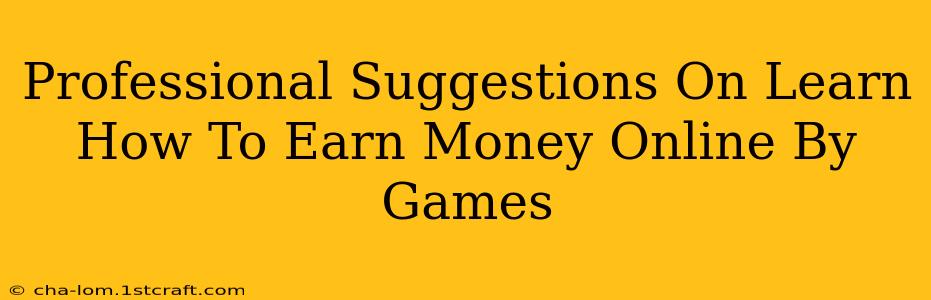 Professional Suggestions On Learn How To Earn Money Online By Games