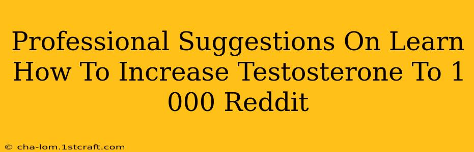 Professional Suggestions On Learn How To Increase Testosterone To 1 000 Reddit