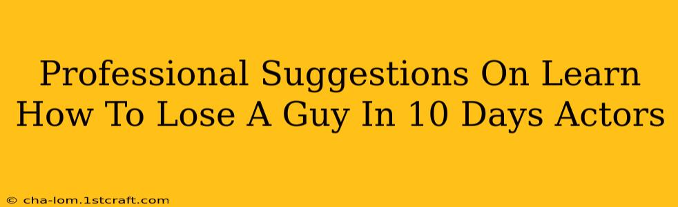 Professional Suggestions On Learn How To Lose A Guy In 10 Days Actors