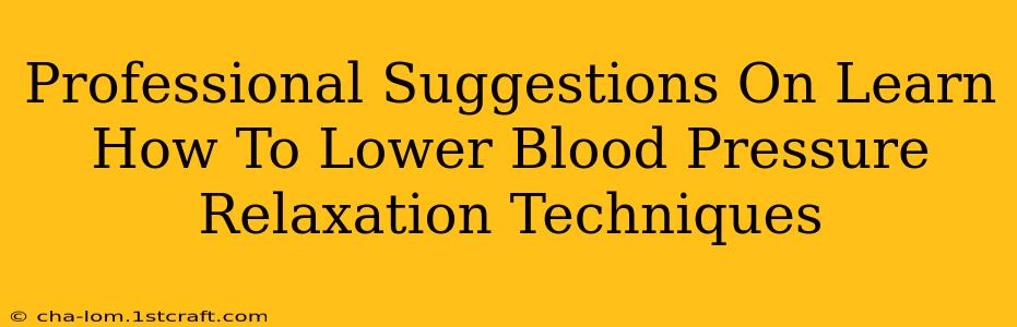 Professional Suggestions On Learn How To Lower Blood Pressure Relaxation Techniques