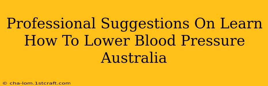 Professional Suggestions On Learn How To Lower Blood Pressure Australia