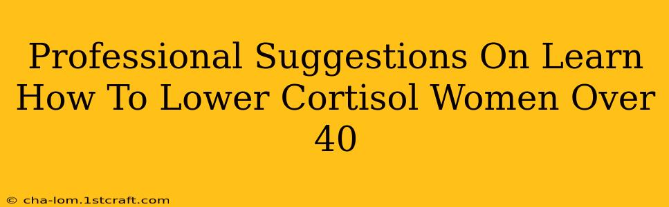 Professional Suggestions On Learn How To Lower Cortisol Women Over 40