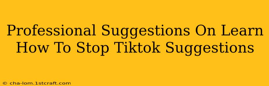 Professional Suggestions On Learn How To Stop Tiktok Suggestions