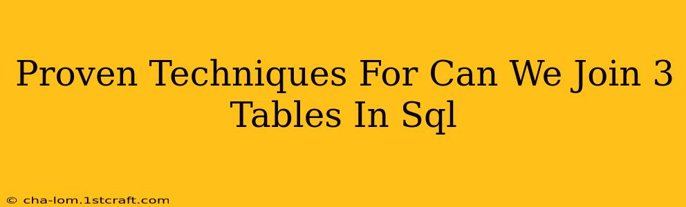 Proven Techniques For Can We Join 3 Tables In Sql