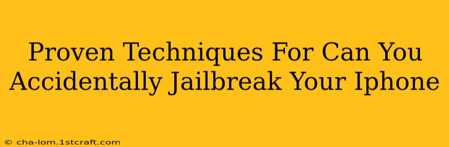 Proven Techniques For Can You Accidentally Jailbreak Your Iphone