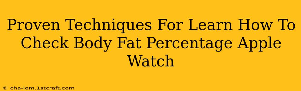 Proven Techniques For Learn How To Check Body Fat Percentage Apple Watch