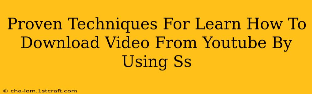 Proven Techniques For Learn How To Download Video From Youtube By Using Ss