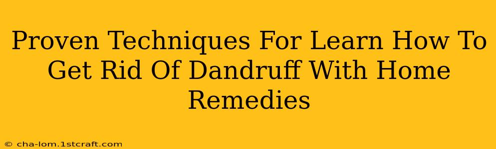 Proven Techniques For Learn How To Get Rid Of Dandruff With Home Remedies