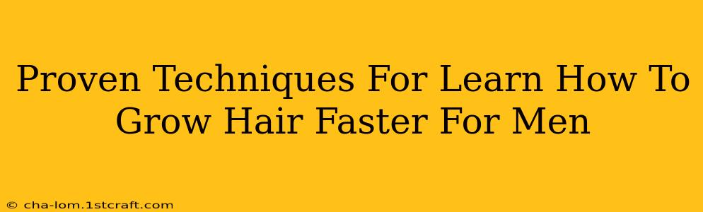 Proven Techniques For Learn How To Grow Hair Faster For Men