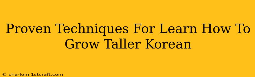 Proven Techniques For Learn How To Grow Taller Korean