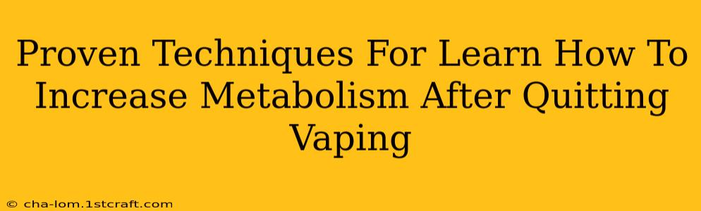 Proven Techniques For Learn How To Increase Metabolism After Quitting Vaping