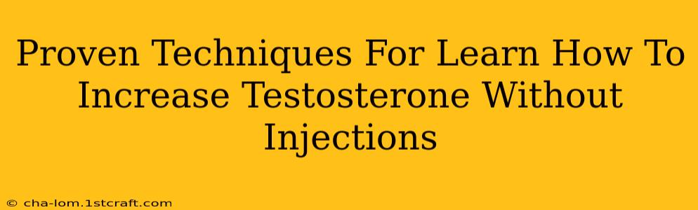 Proven Techniques For Learn How To Increase Testosterone Without Injections