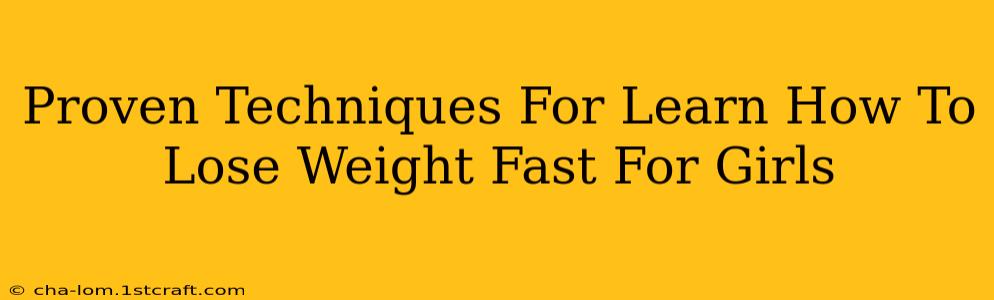 Proven Techniques For Learn How To Lose Weight Fast For Girls