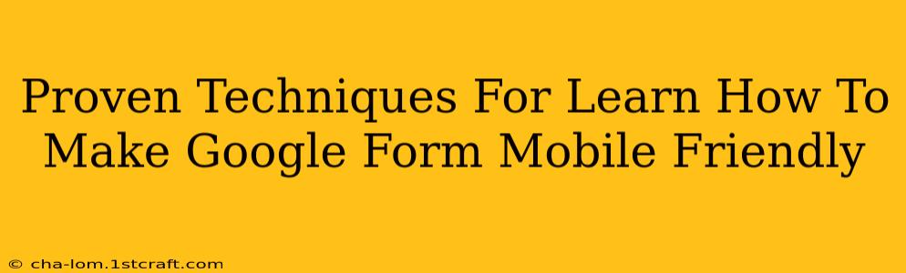 Proven Techniques For Learn How To Make Google Form Mobile Friendly