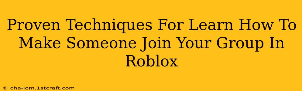 Proven Techniques For Learn How To Make Someone Join Your Group In Roblox