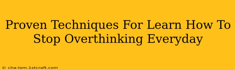 Proven Techniques For Learn How To Stop Overthinking Everyday