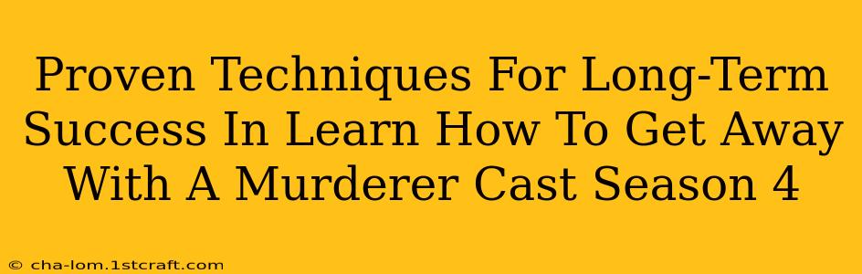 Proven Techniques For Long-Term Success In Learn How To Get Away With A Murderer Cast Season 4