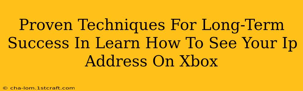 Proven Techniques For Long-Term Success In Learn How To See Your Ip Address On Xbox